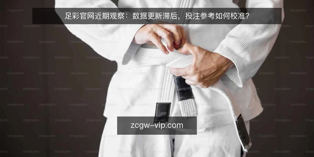 足彩官网近期观察:数据更新滞后,投注参考如何校准? — 信号一:数据更新时间与赛事节点错位 配图