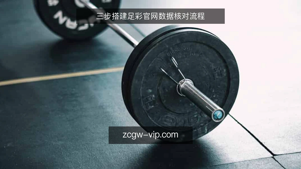 三步搭建足彩官网数据核对流程