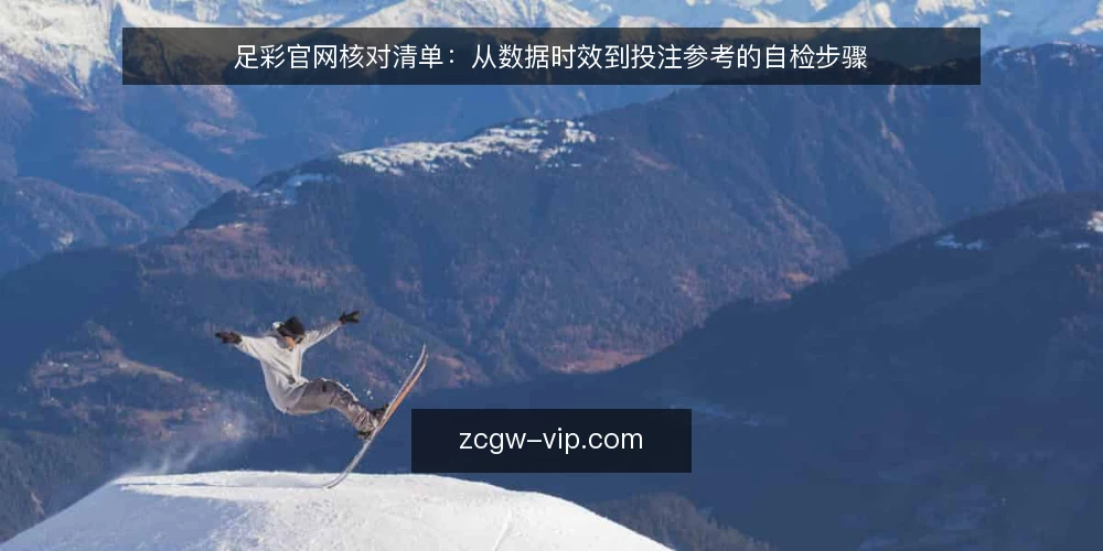 足彩官网核对清单:从数据时效到投注参考的自检步骤 — 先看数据时效的信号 配图