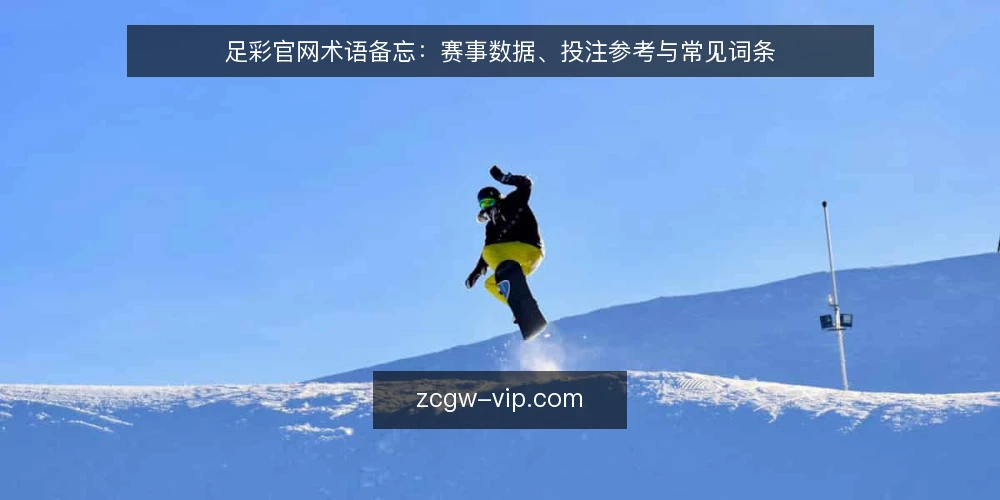 足彩官网术语备忘:赛事数据、投注参考与常见词条 — 需要盯住的信号 配图