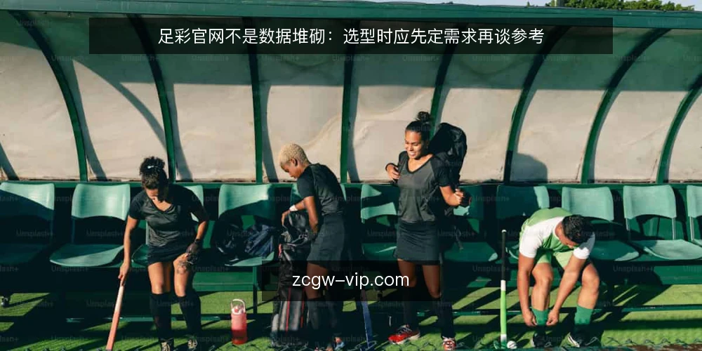 足彩官网不是数据堆砌：选型时应先定需求再谈参考 — 先定义你要解决的需求 配图